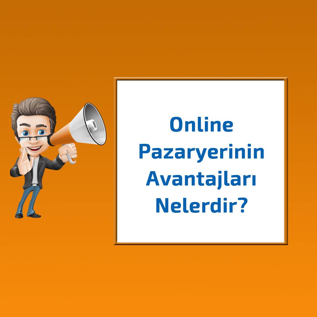 Online Pazaryerinin Avantajları Nelerdir?